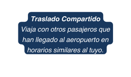 Traslado Compartido Viaja con otros pasajeros que han llegado al aeropuerto en horarios similares al tuyo