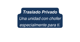 Traslado Privado Una unidad con chofer especialmente para ti